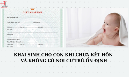 KHAI SINH CHO CON KHI CHƯA KẾT HÔN VÀ KHÔNG CÓ NƠI CƯ TRÚ ỔN ĐỊNH (CÔNG TY LUẬT UY TÍN TẠI TẠI TP HỒ CHÍ MINH, VIỆT NAM)